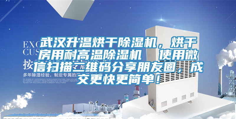 武漢升溫烘干除濕機(jī)，烘干房用耐高溫除濕機(jī)  使用微信掃描二維碼分享朋友圈，成交更快更簡(jiǎn)單！