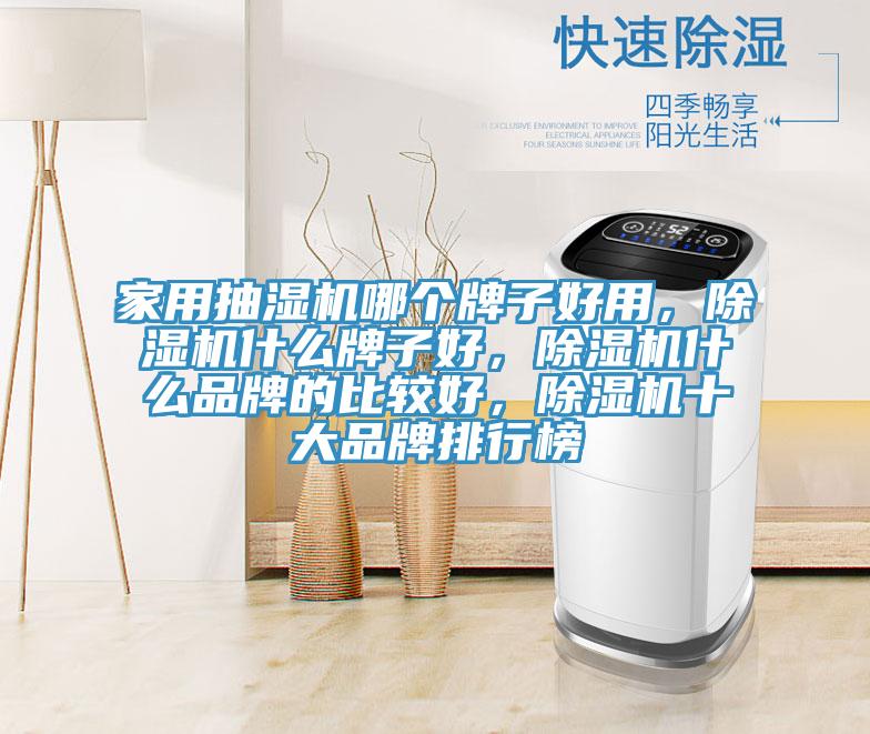 家用抽濕機哪個牌子好用，除濕機什么牌子好，除濕機什么品牌的比較好，除濕機十大品牌排行榜