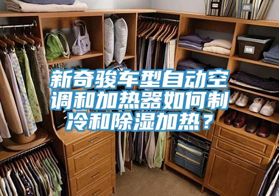 新奇駿車型自動(dòng)空調(diào)和加熱器如何制冷和除濕加熱？