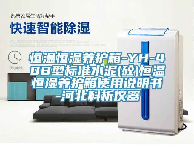 恒溫恒濕養(yǎng)護(hù)箱-YH-40B型標(biāo)準(zhǔn)水泥(砼)恒溫恒濕養(yǎng)護(hù)箱使用說(shuō)明書-河北科析儀器