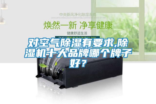對(duì)空氣除濕有要求,除濕機(jī)十大品牌哪個(gè)牌子好？