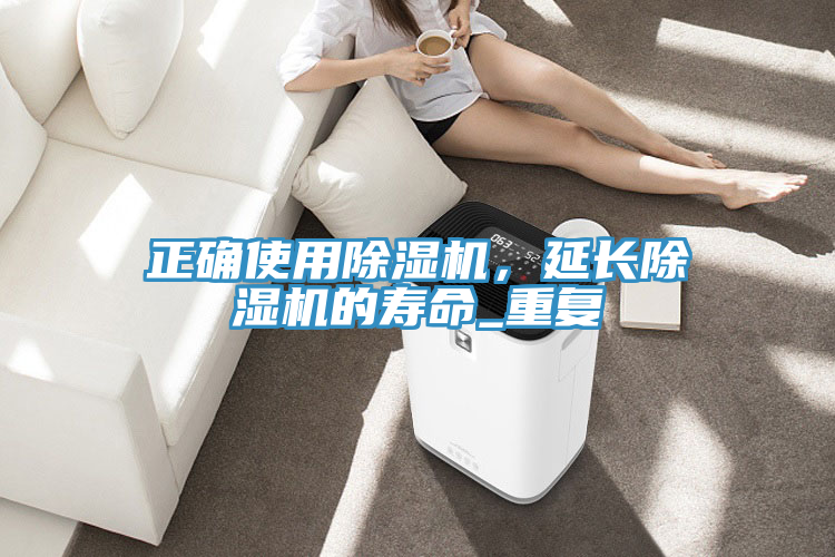正確使用除濕機，延長除濕機的壽命_重復