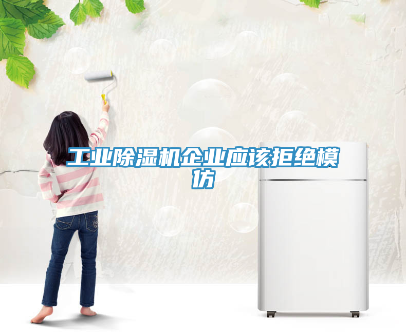 工業(yè)除濕機企業(yè)應(yīng)該拒絕模仿