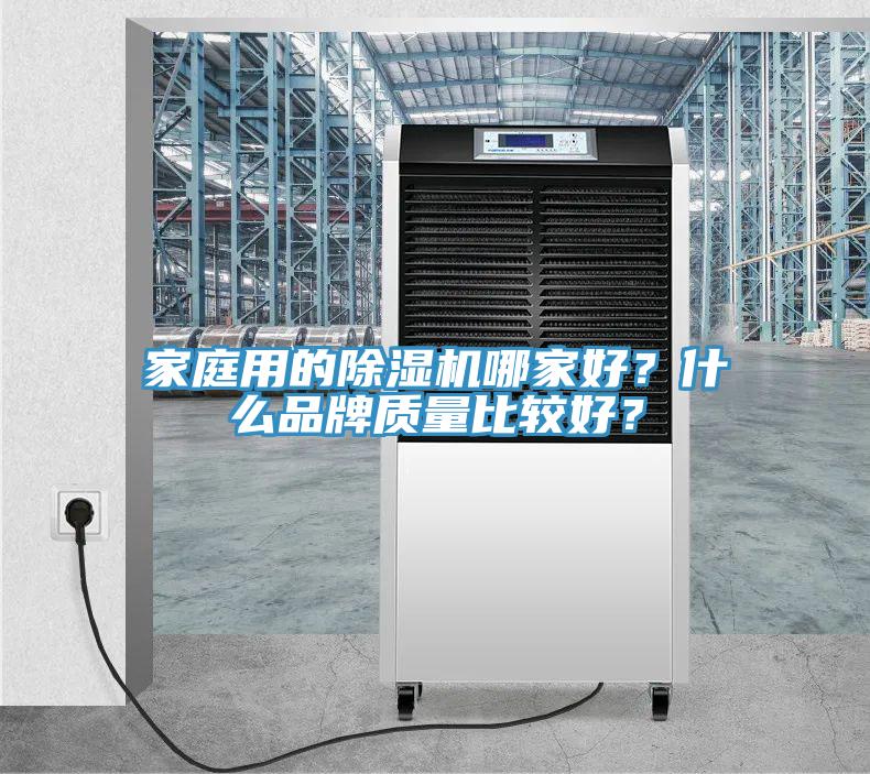 家庭用的除濕機(jī)哪家好？什么品牌質(zhì)量比較好？