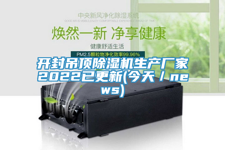 開封吊頂除濕機生產(chǎn)廠家2022已更新(今天／news)