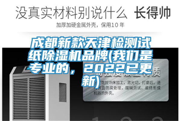 成都新款天津檢測試紙除濕機品牌(我們是專業(yè)的，2022已更新)
