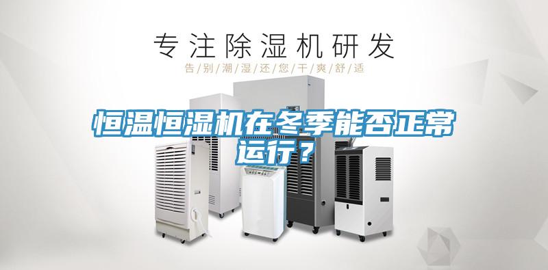 恒溫恒濕機(jī)在冬季能否正常運行？