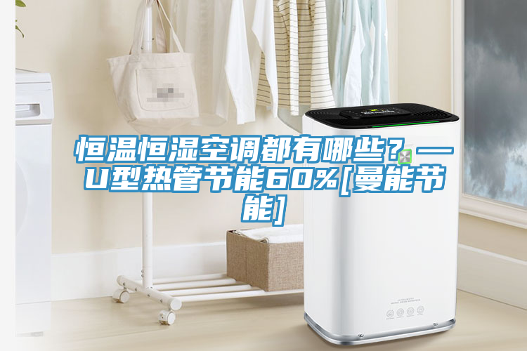 恒溫恒濕空調(diào)都有哪些？—U型熱管節(jié)能60%[曼能節(jié)能]