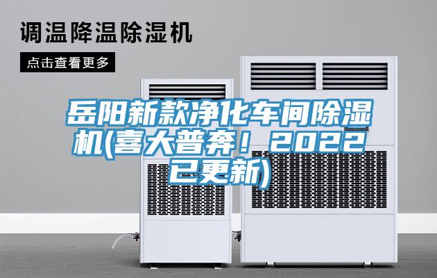 岳陽新款凈化車間除濕機(jī)(喜大普奔！2022已更新)