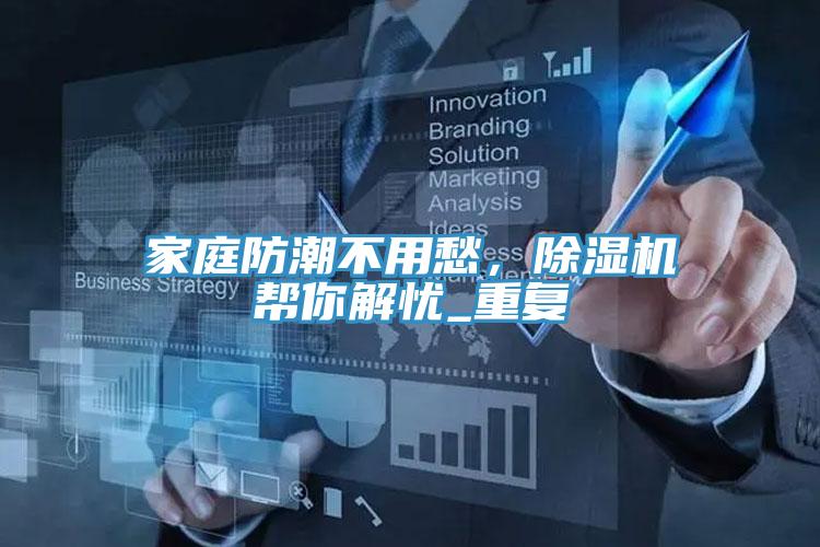 家庭防潮不用愁，除濕機幫你解憂_重復(fù)