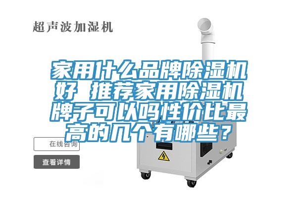 家用什么品牌除濕機好 推薦家用除濕機牌子可以嗎性價比最高的幾個有哪些？