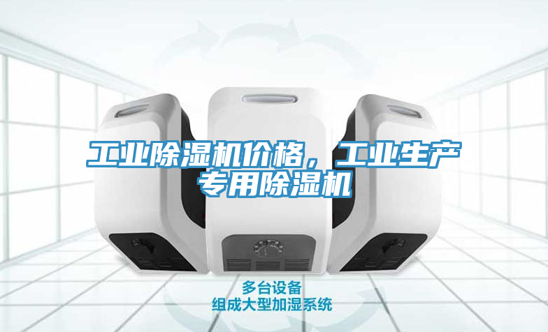 工業(yè)除濕機(jī)價格，工業(yè)生產(chǎn)專用除濕機(jī)