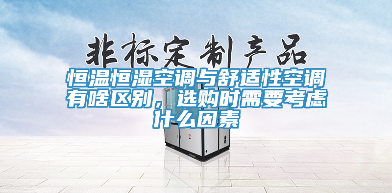 恒溫恒濕空調(diào)與舒適性空調(diào)有啥區(qū)別，選購時(shí)需要考慮什么因素