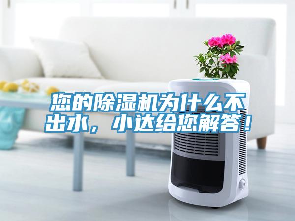 您的除濕機(jī)為什么不出水，小達(dá)給您解答！