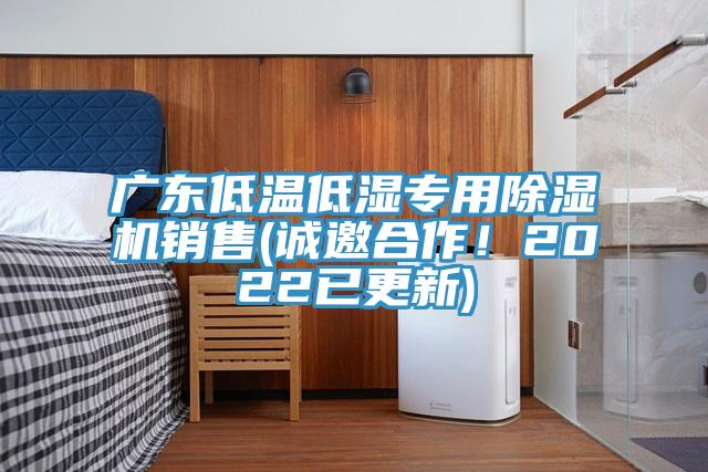 廣東低溫低濕專用除濕機銷售(誠邀合作！2022已更新)