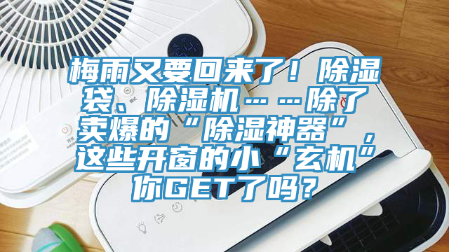 梅雨又要回來(lái)了！除濕袋、除濕機(jī)……除了賣(mài)爆的“除濕神器”，這些開(kāi)窗的小“玄機(jī)”你GET了嗎？