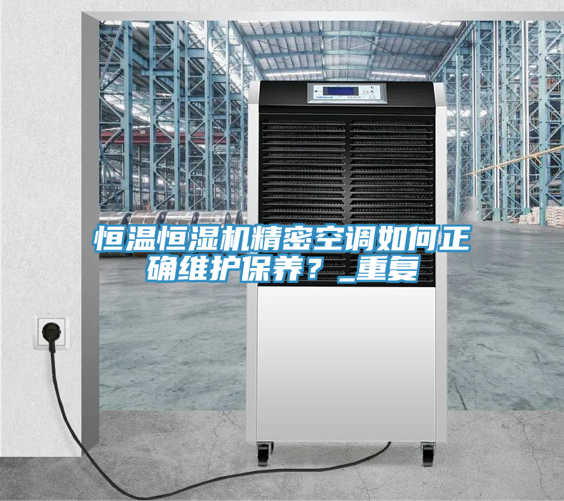 恒溫恒濕機(jī)精密空調(diào)如何正確維護(hù)保養(yǎng)？_重復(fù)