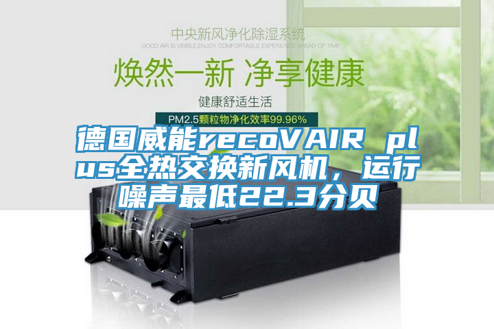 德國(guó)威能recoVAIR plus全熱交換新風(fēng)機(jī)，運(yùn)行噪聲最低22.3分貝