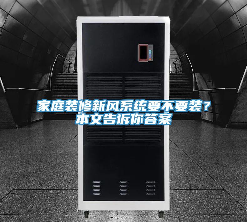 家庭裝修新風(fēng)系統(tǒng)要不要裝？本文告訴你答案