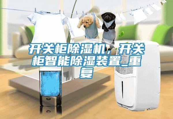 開(kāi)關(guān)柜除濕機(jī)，開(kāi)關(guān)柜智能除濕裝置_重復(fù)