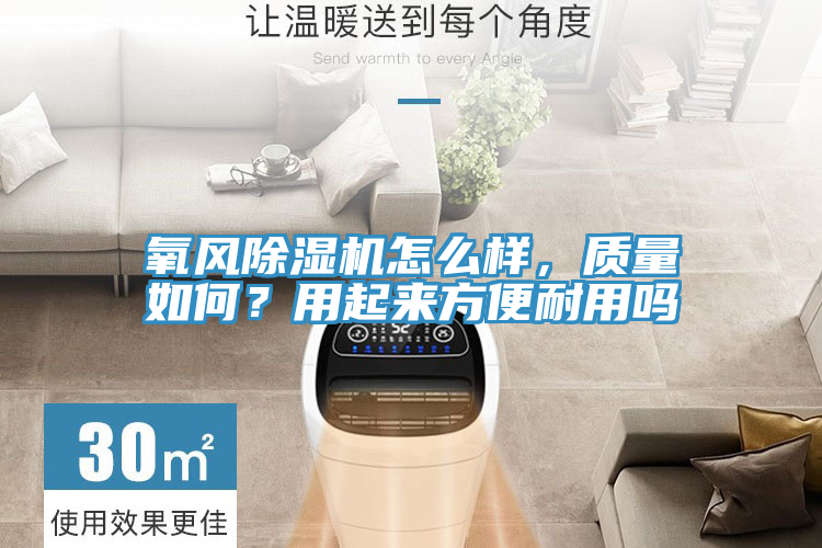 氧風(fēng)除濕機(jī)怎么樣，質(zhì)量如何？用起來方便耐用嗎