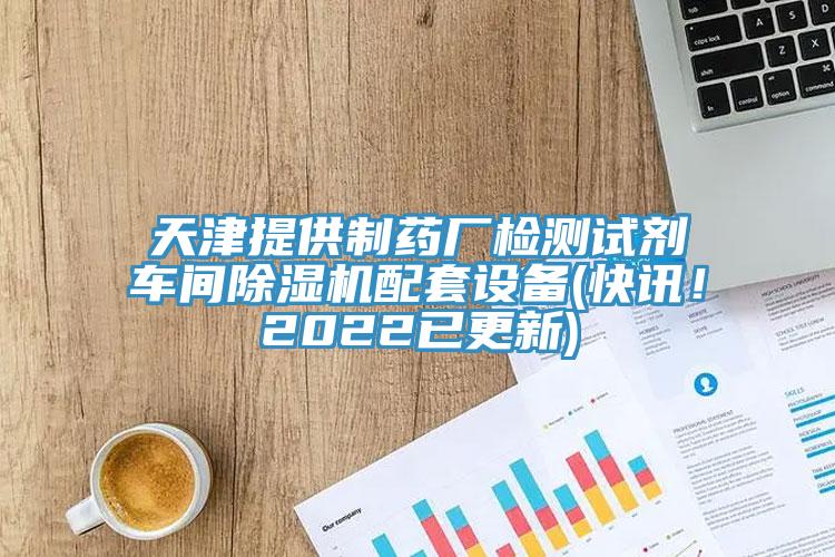天津提供制藥廠(chǎng)檢測(cè)試劑車(chē)間除濕機(jī)配套設(shè)備(快訊！2022已更新)