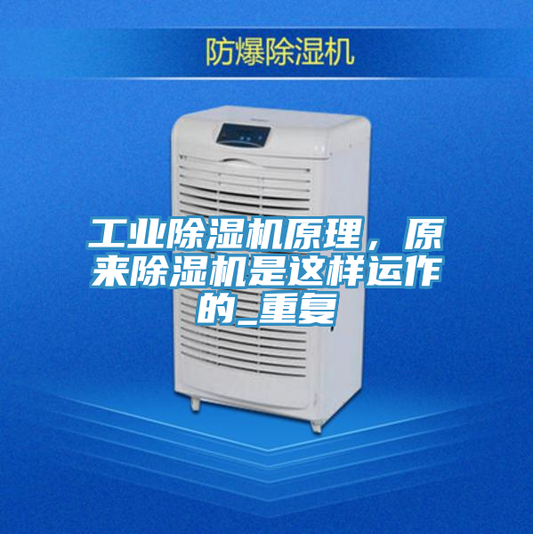工業(yè)除濕機原理，原來除濕機是這樣運作的_重復(fù)