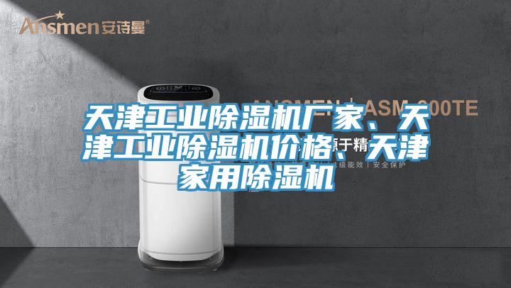 天津工業(yè)除濕機(jī)廠(chǎng)家、天津工業(yè)除濕機(jī)價(jià)格、天津家用除濕機(jī)