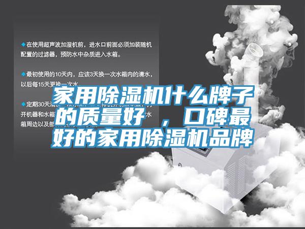 家用除濕機什么牌子的質(zhì)量好 ，口碑最好的家用除濕機品牌