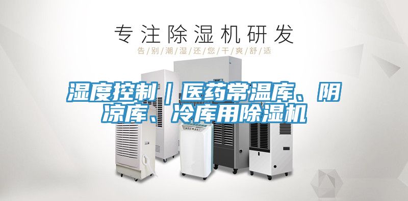 濕度控制｜醫(yī)藥常溫庫、陰涼庫、冷庫用除濕機(jī)