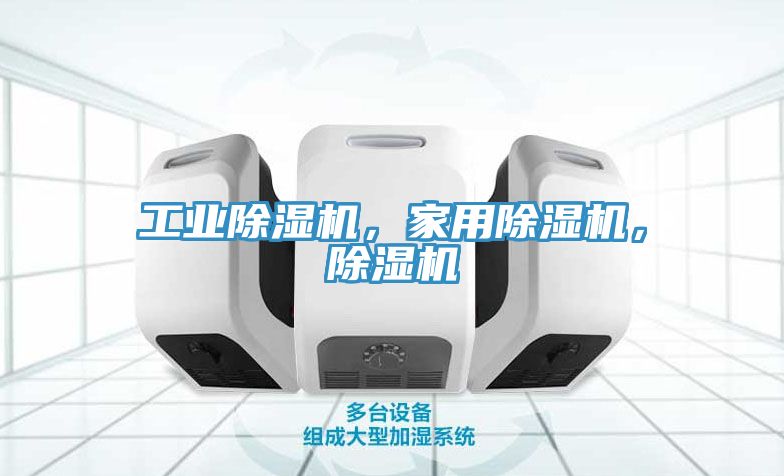 工業(yè)除濕機(jī)，家用除濕機(jī)，除濕機(jī)