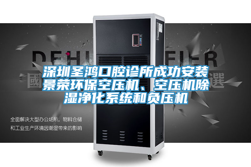深圳圣鴻口腔診所成功安裝景榮環(huán)?？諌簷C(jī)、空壓機(jī)除濕凈化系統(tǒng)和負(fù)壓機(jī)