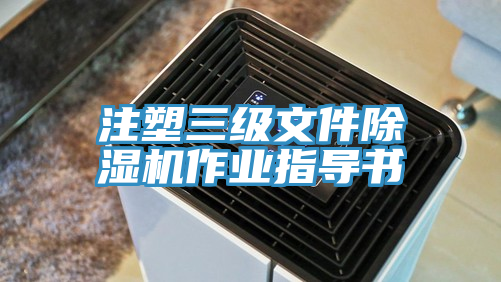 注塑三級(jí)文件除濕機(jī)作業(yè)指導(dǎo)書(shū)