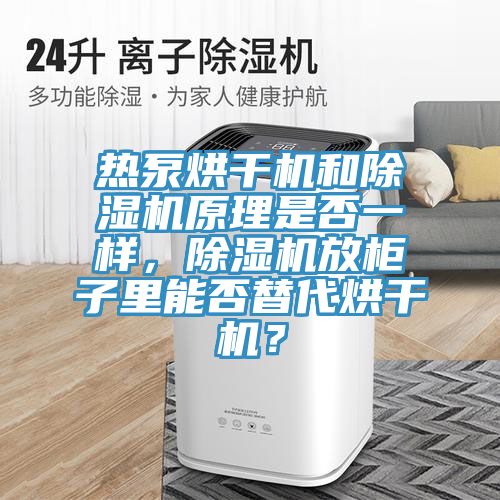 熱泵烘干機(jī)和除濕機(jī)原理是否一樣，除濕機(jī)放柜子里能否替代烘干機(jī)？