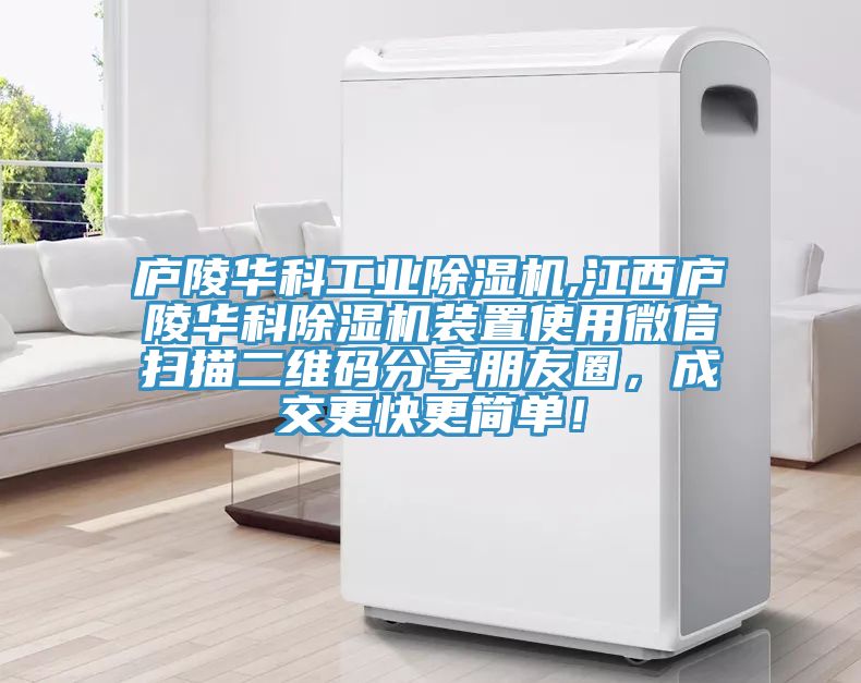 廬陵華科工業(yè)除濕機,江西廬陵華科除濕機裝置使用微信掃描二維碼分享朋友圈，成交更快更簡單！