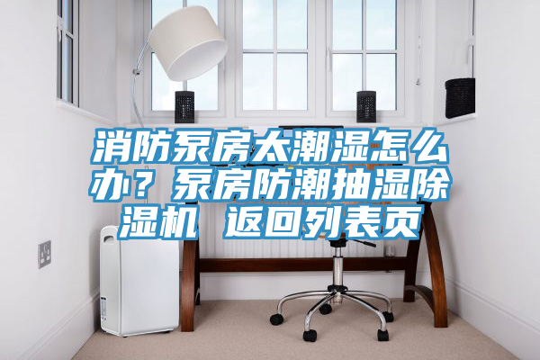 消防泵房太潮濕怎么辦？泵房防潮抽濕除濕機(jī) 返回列表頁(yè)