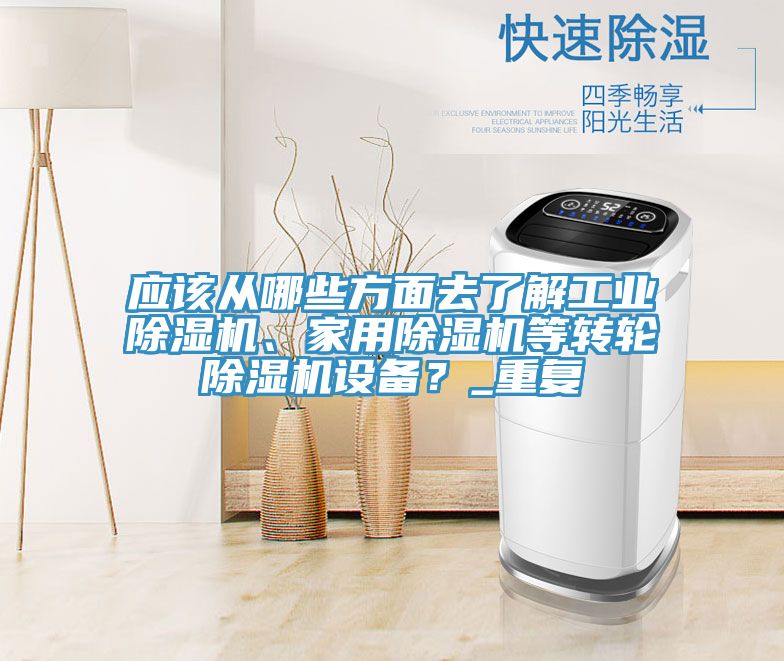 應(yīng)該從哪些方面去了解工業(yè)除濕機(jī)、家用除濕機(jī)等轉(zhuǎn)輪除濕機(jī)設(shè)備？_重復(fù)