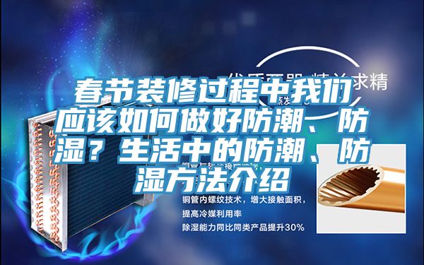 春節(jié)裝修過程中我們應(yīng)該如何做好防潮、防濕？生活中的防潮、防濕方法介紹