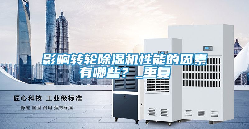 影響轉(zhuǎn)輪除濕機性能的因素有哪些？_重復(fù)