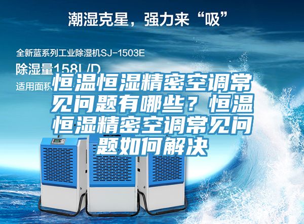 恒溫恒濕精密空調(diào)常見問題有哪些？恒溫恒濕精密空調(diào)常見問題如何解決