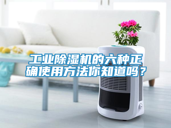 工業(yè)除濕機(jī)的六種正確使用方法你知道嗎？