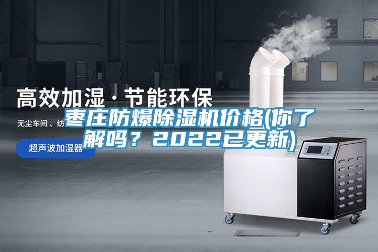 棗莊防爆除濕機價格(你了解嗎？2022已更新)