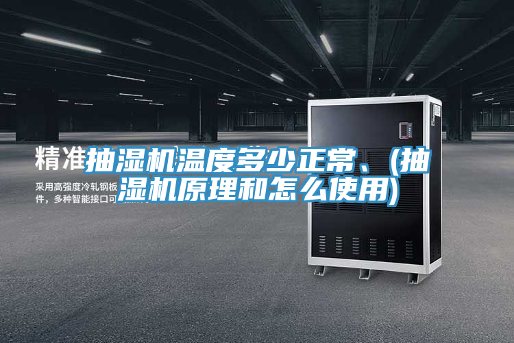 抽濕機(jī)溫度多少正常、(抽濕機(jī)原理和怎么使用)