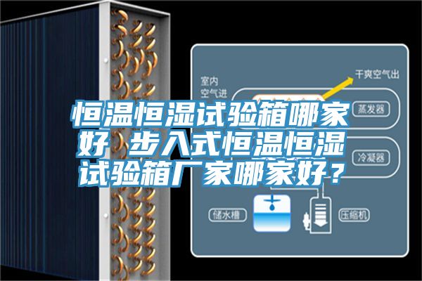 恒溫恒濕試驗(yàn)箱哪家好 步入式恒溫恒濕試驗(yàn)箱廠家哪家好？