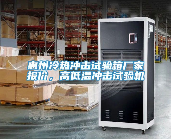 惠州冷熱沖擊試驗箱廠家報價，高低溫沖擊試驗機