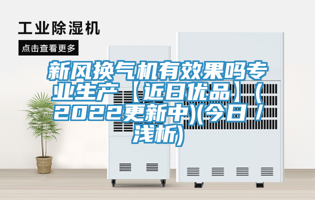 新風換氣機有效果嗎專業(yè)生產【近日優(yōu)品】(2022更新中)(今日／淺析)