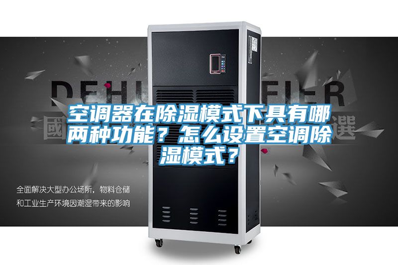 空調(diào)器在除濕模式下具有哪兩種功能？怎么設(shè)置空調(diào)除濕模式？