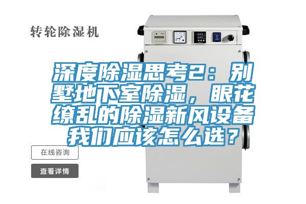 深度除濕思考2：別墅地下室除濕，眼花繚亂的除濕新風(fēng)設(shè)備我們應(yīng)該怎么選？