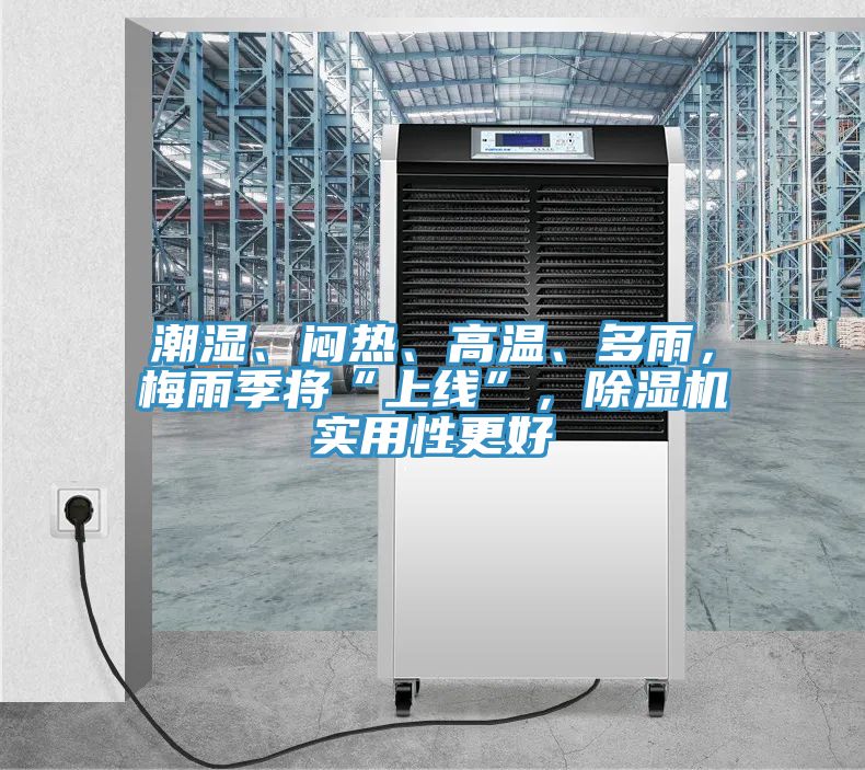 潮濕、悶熱、高溫、多雨，梅雨季將“上線”，除濕機(jī)實(shí)用性更好