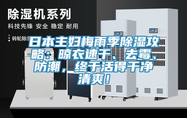 日本主婦梅雨季除濕攻略：晾衣速干、去霉、防潮，終于活得干凈清爽！